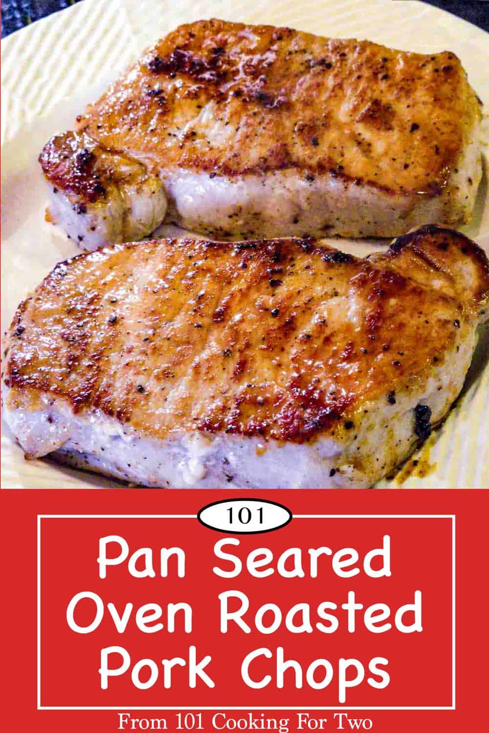 Pan Seared Oven Roasted Pork Chops - 101 Cooking For Two