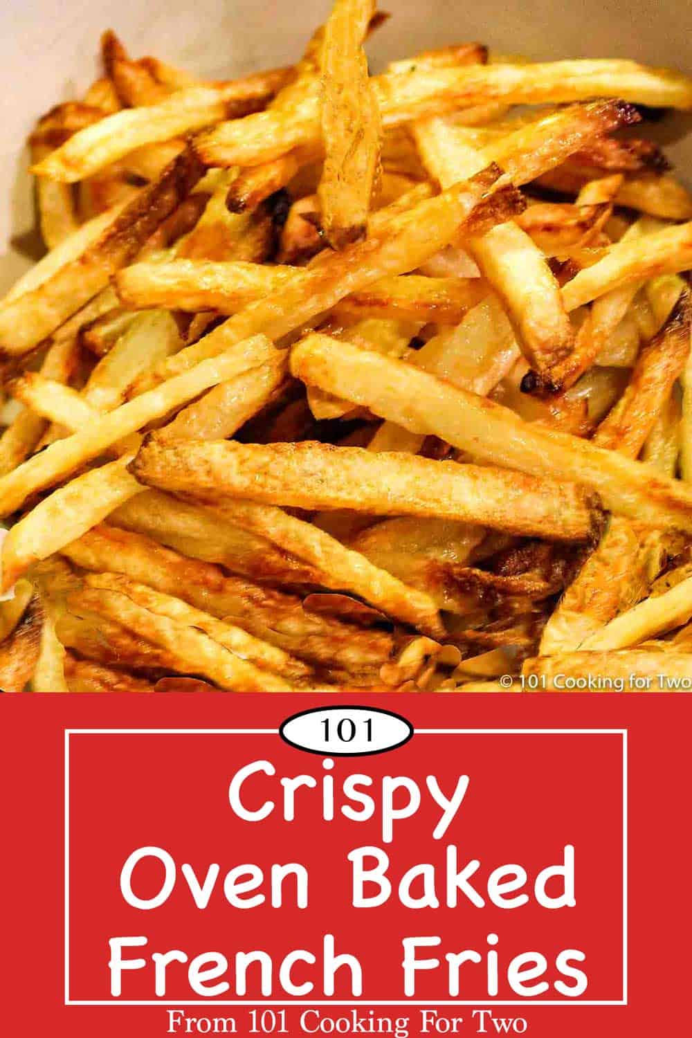 Crispy Baked French Fries - Fresh or Frozen - 101 Cooking For Two